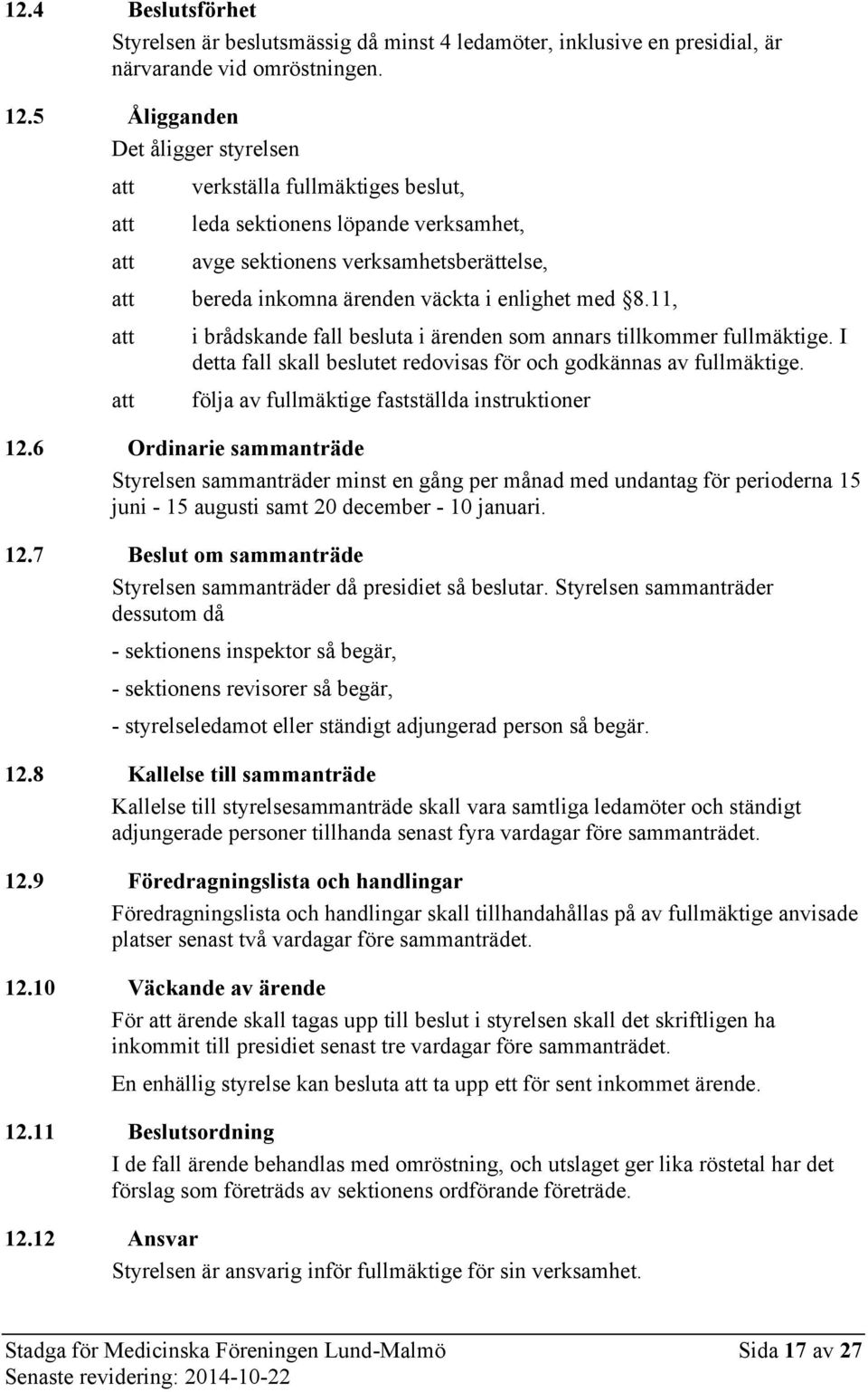 11, i brådskande fall besluta i ärenden som annars tillkommer fullmäktige. I detta fall skall beslutet redovisas för och godkännas av fullmäktige. följa av fullmäktige fastställda instruktioner 12.