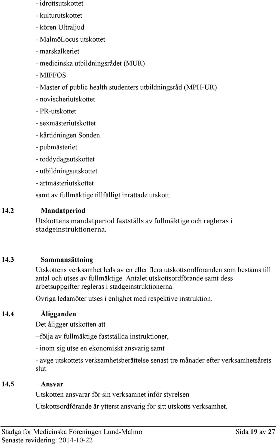 inrättade utskott. 14.2 Mandatperiod Utskottens mandatperiod fastställs av fullmäktige och regleras i stadgeinstruktionerna. 14.3 Sammansättning Utskottens verksamhet leds av en eller flera utskottsordföranden som bestäms till antal och utses av fullmäktige.