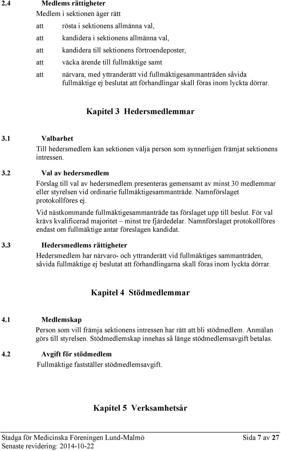 1 Valbarhet Till hedersmedlem kan sektionen välja person som synnerligen främjat sektionens intressen. 3.