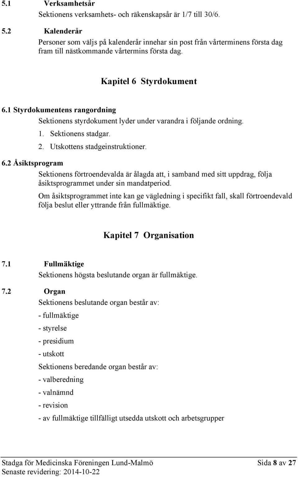 1 Styrdokumentens rangordning Sektionens styrdokument lyder under varandra i följande ordning. 1. Sektionens stadgar. 2. Utskottens stadgeinstruktioner. 6.