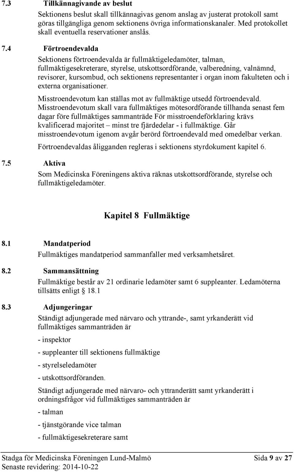 4 Förtroendevalda Sektionens förtroendevalda är fullmäktigeledamöter, talman, fullmäktigesekreterare, styrelse, utskottsordförande, valberedning, valnämnd, revisorer, kursombud, och sektionens