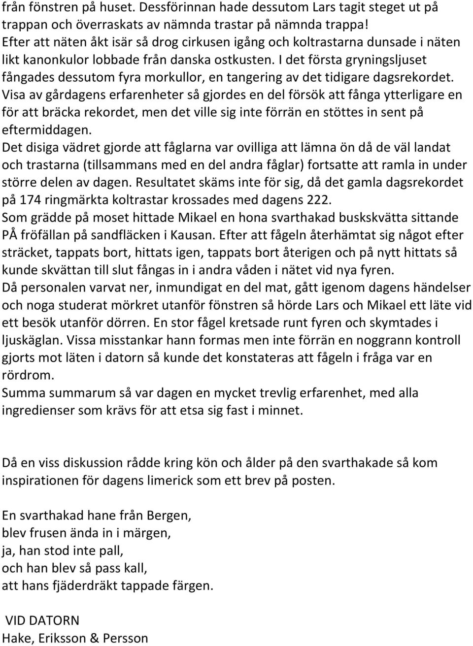 I det första gryningsljuset fångades dessutom fyra morkullor, en tangering av det tidigare dagsrekordet.