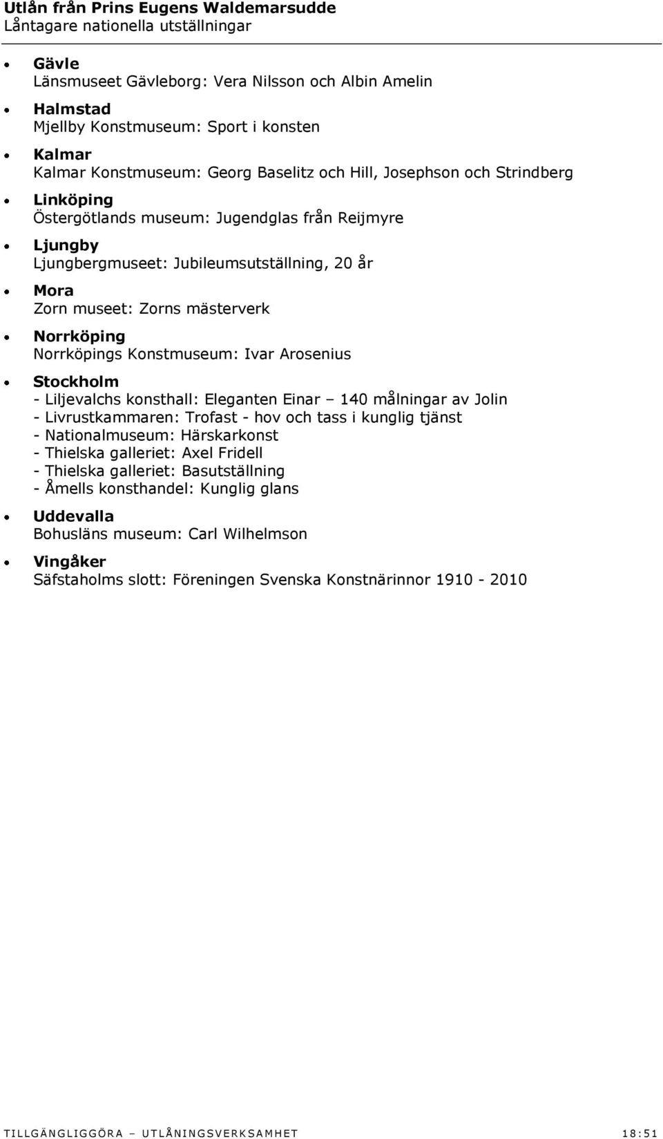 mästerverk Norrköping Norrköpings Konstmuseum: Ivar Arosenius Stockholm - Liljevalchs konsthall: Eleganten Einar 140 målningar av Jolin - Livrustkammaren: Trofast - hov och tass i kunglig tjänst -