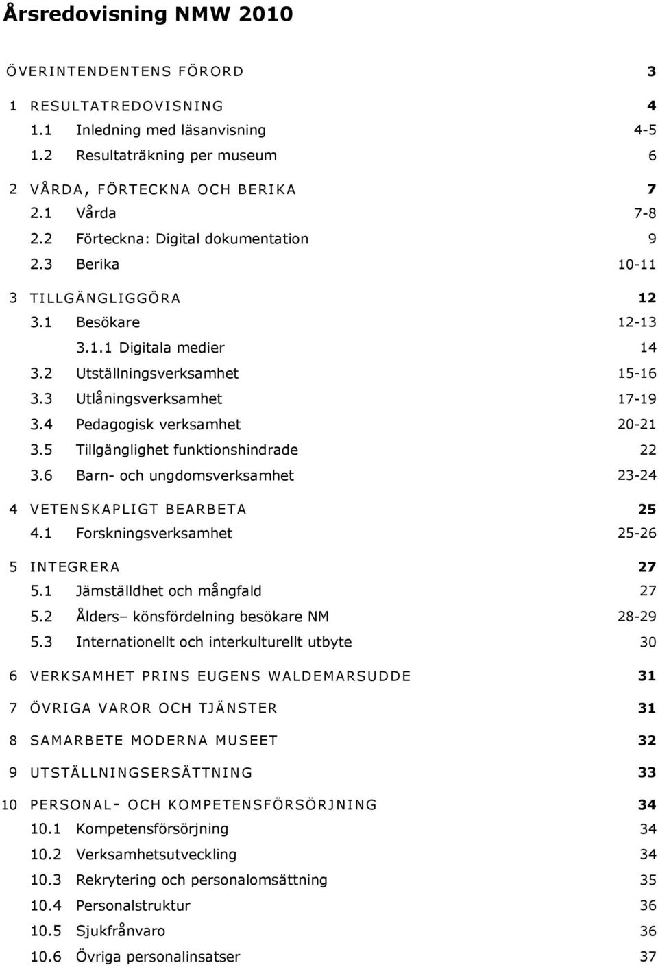 4 Pedagogisk verksamhet 20-21 3.5 Tillgänglighet funktionshindrade 22 3.6 Barn- och ungdomsverksamhet 23-24 4 VETE NSKAPLI GT BEARBETA 25 4.1 Forskningsverksamhet 25-26 5 I NTEGRERA 27 5.