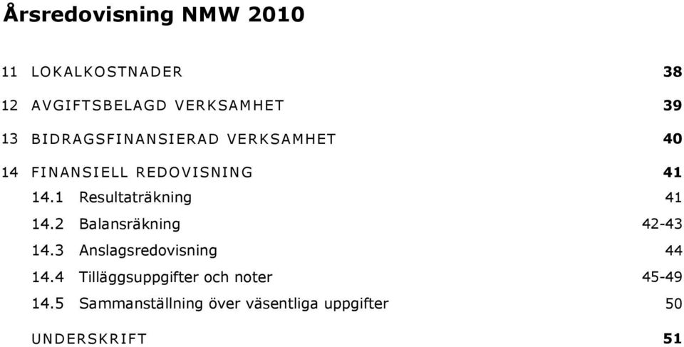 1 Resultaträkning 41 14.2 Balansräkning 42-43 14.3 Anslagsredovisning 44 14.