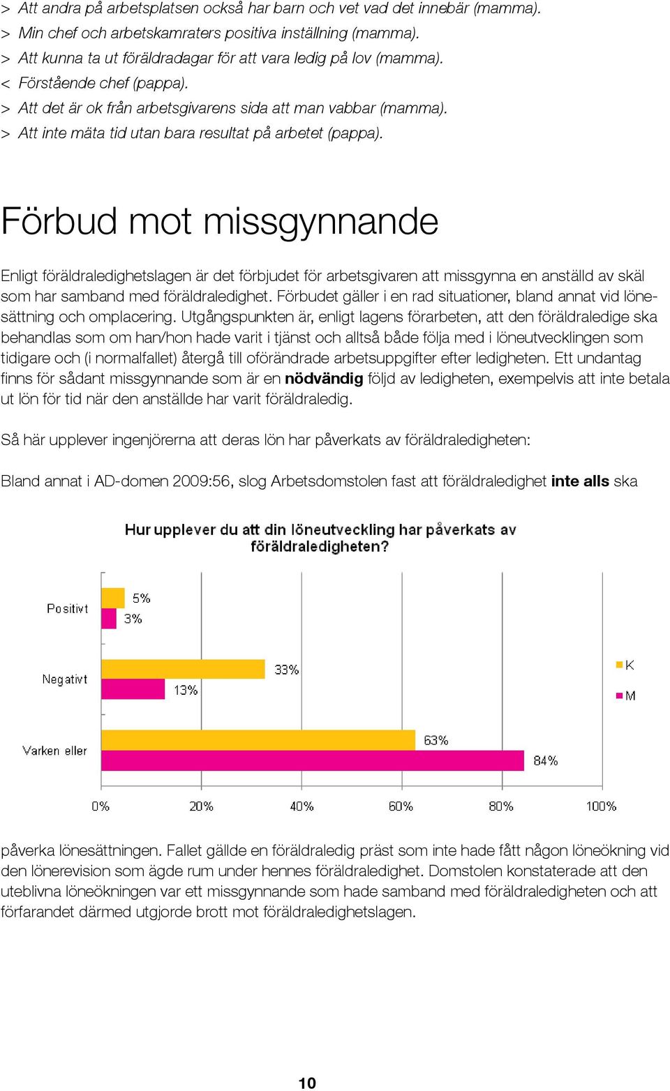 > Att inte mäta tid utan bara resultat på arbetet (pappa).