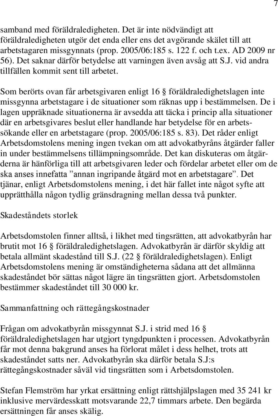 Som berörts ovan får arbetsgivaren enligt 16 föräldraledighetslagen inte missgynna arbetstagare i de situationer som räknas upp i bestämmelsen.