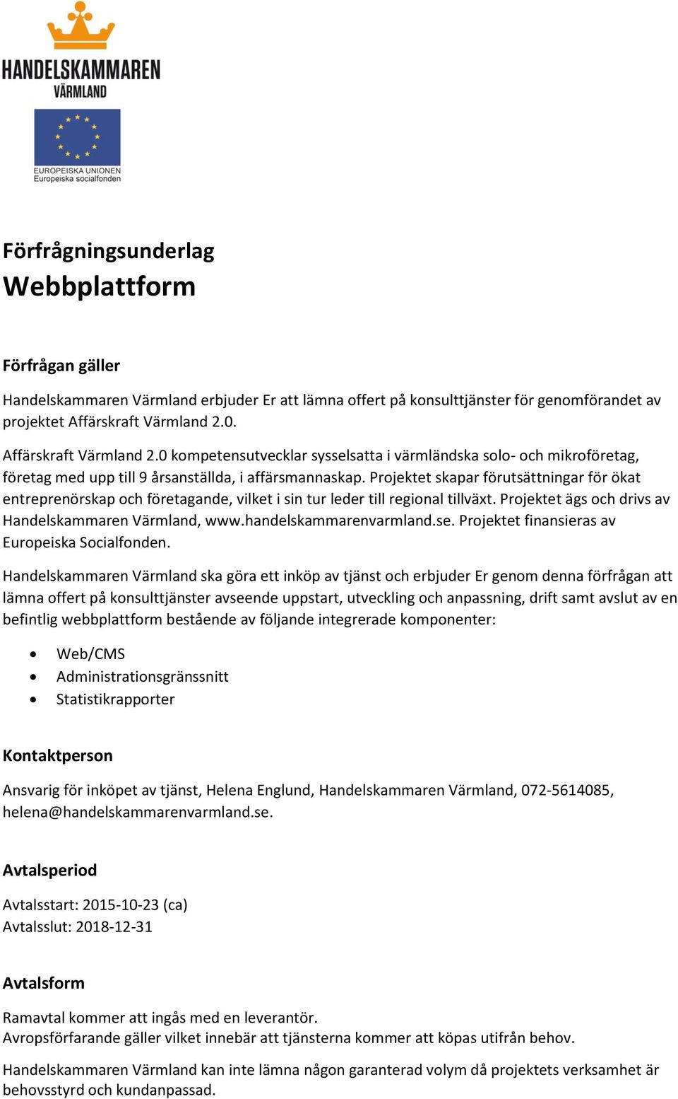 Projektet skapar förutsättningar för ökat entreprenörskap och företagande, vilket i sin tur leder till regional tillväxt. Projektet ägs och drivs av Handelskammaren Värmland, www.