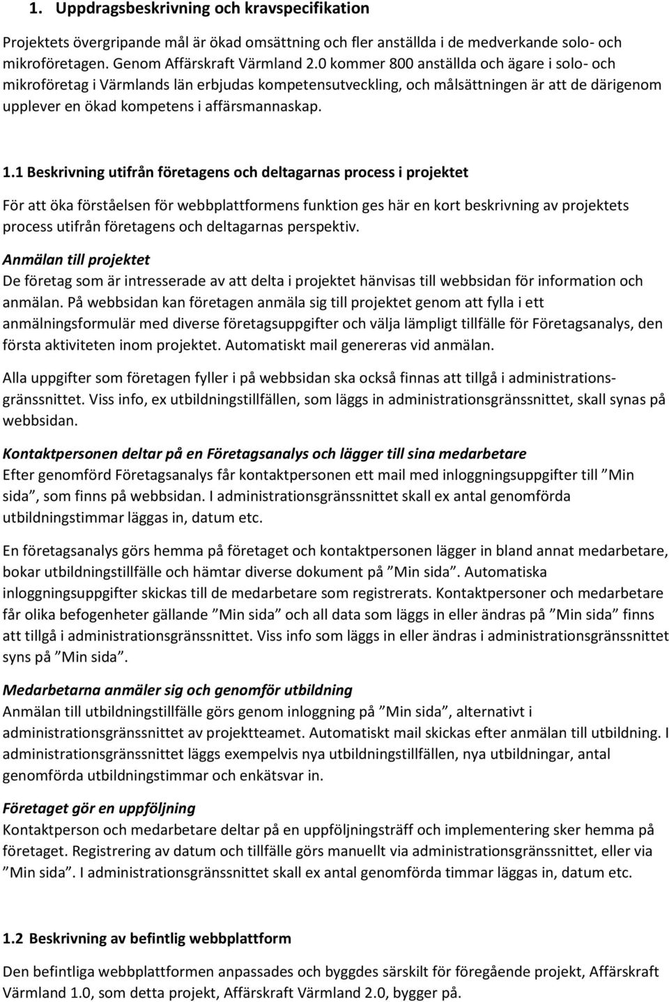 1 Beskrivning utifrån företagens och deltagarnas process i projektet För att öka förståelsen för webbplattformens funktion ges här en kort beskrivning av projektets process utifrån företagens och