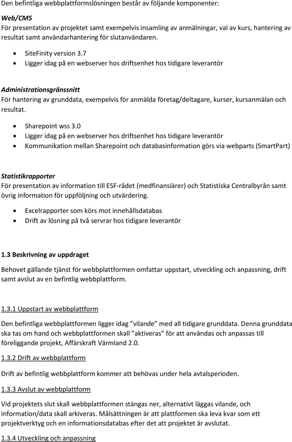 7 Ligger idag på en webserver hos driftsenhet hos tidigare leverantör Administrationsgränssnitt För hantering av grunddata, exempelvis för anmälda företag/deltagare, kurser, kursanmälan och resultat.