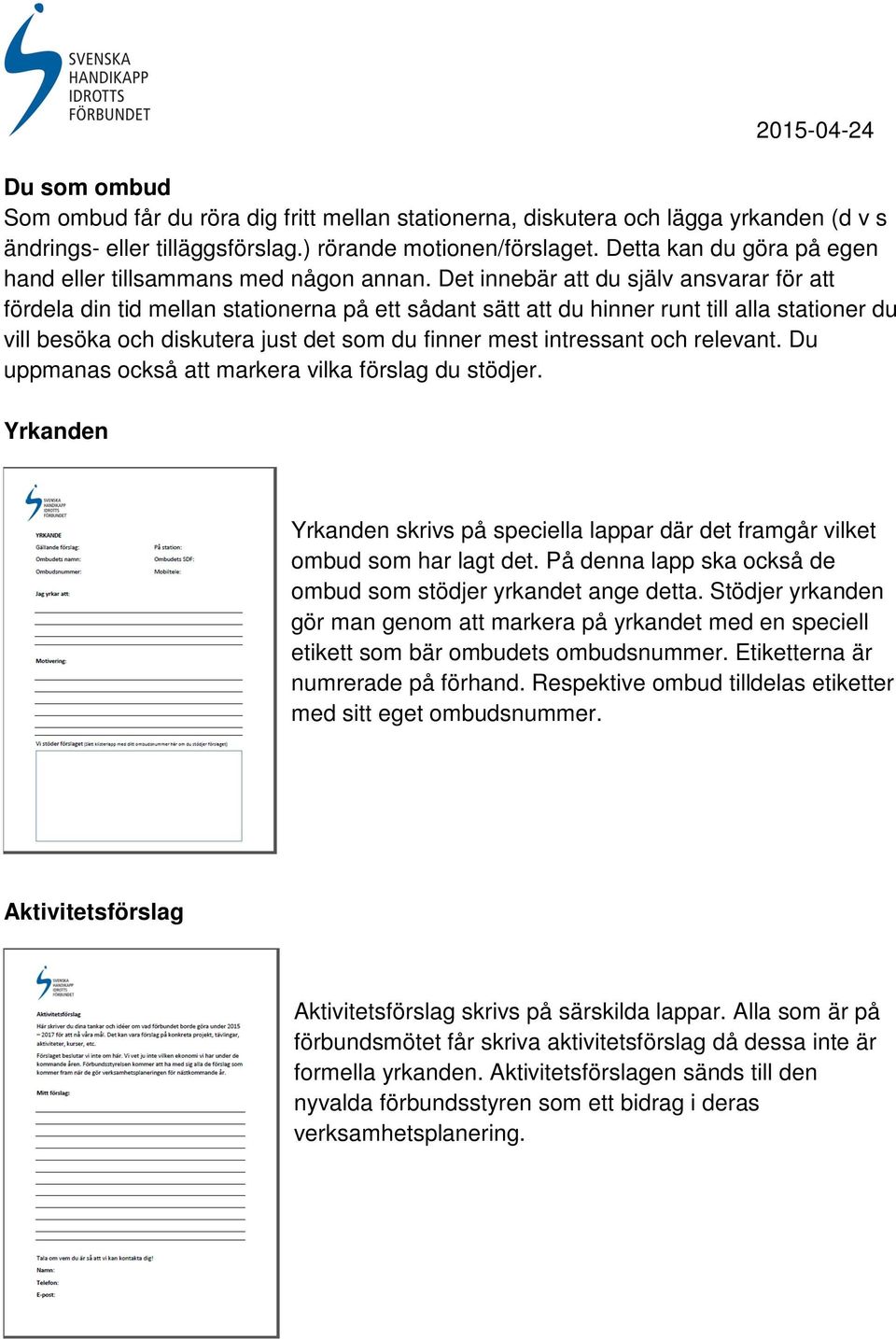 Det innebär att du själv ansvarar för att fördela din tid mellan stationerna på ett sådant sätt att du hinner runt till alla stationer du vill besöka och diskutera just det som du finner mest