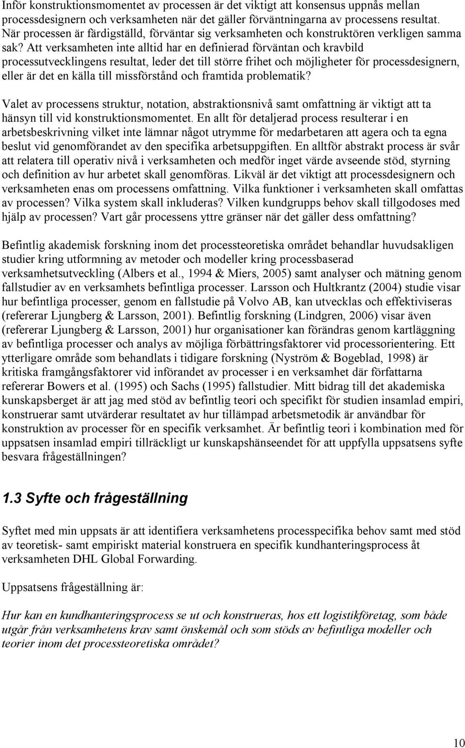 Att verksamheten inte alltid har en definierad förväntan och kravbild processutvecklingens resultat, leder det till större frihet och möjligheter för processdesignern, eller är det en källa till