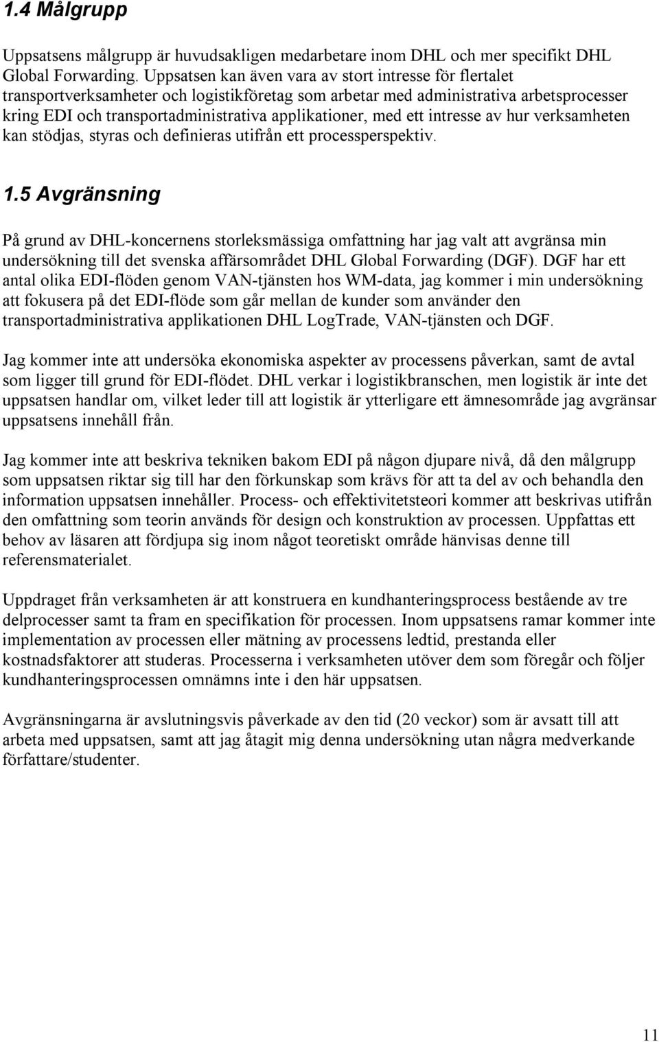 med ett intresse av hur verksamheten kan stödjas, styras och definieras utifrån ett processperspektiv. 1.