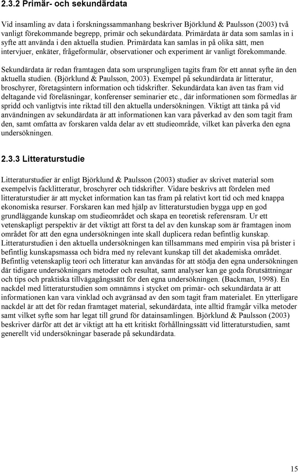 Primärdata kan samlas in på olika sätt, men intervjuer, enkäter, frågeformulär, observationer och experiment är vanligt förekommande.