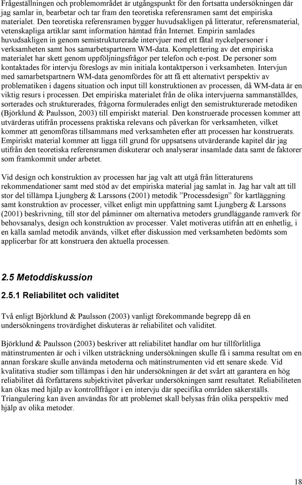 Empirin samlades huvudsakligen in genom semistrukturerade intervjuer med ett fåtal nyckelpersoner i verksamheten samt hos samarbetspartnern WM-data.