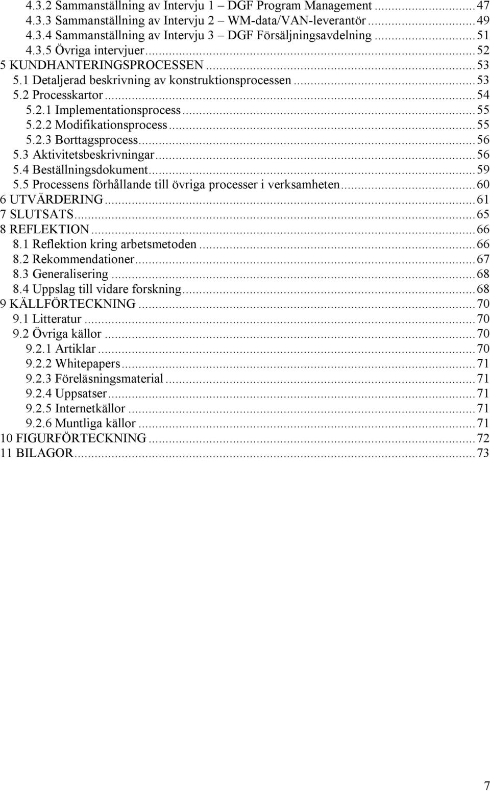 ..56 5.3 Aktivitetsbeskrivningar...56 5.4 Beställningsdokument...59 5.5 Processens förhållande till övriga processer i verksamheten...60 6 UTVÄRDERING...61 7 SLUTSATS...65 8 REFLEKTION...66 8.