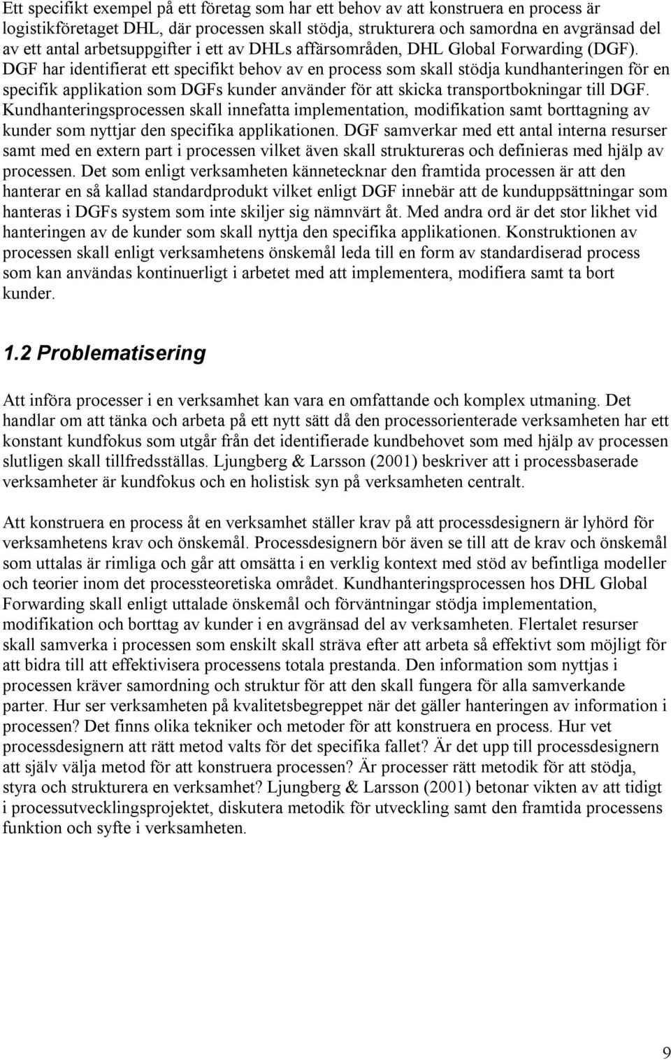 DGF har identifierat ett specifikt behov av en process som skall stödja kundhanteringen för en specifik applikation som DGFs kunder använder för att skicka transportbokningar till DGF.