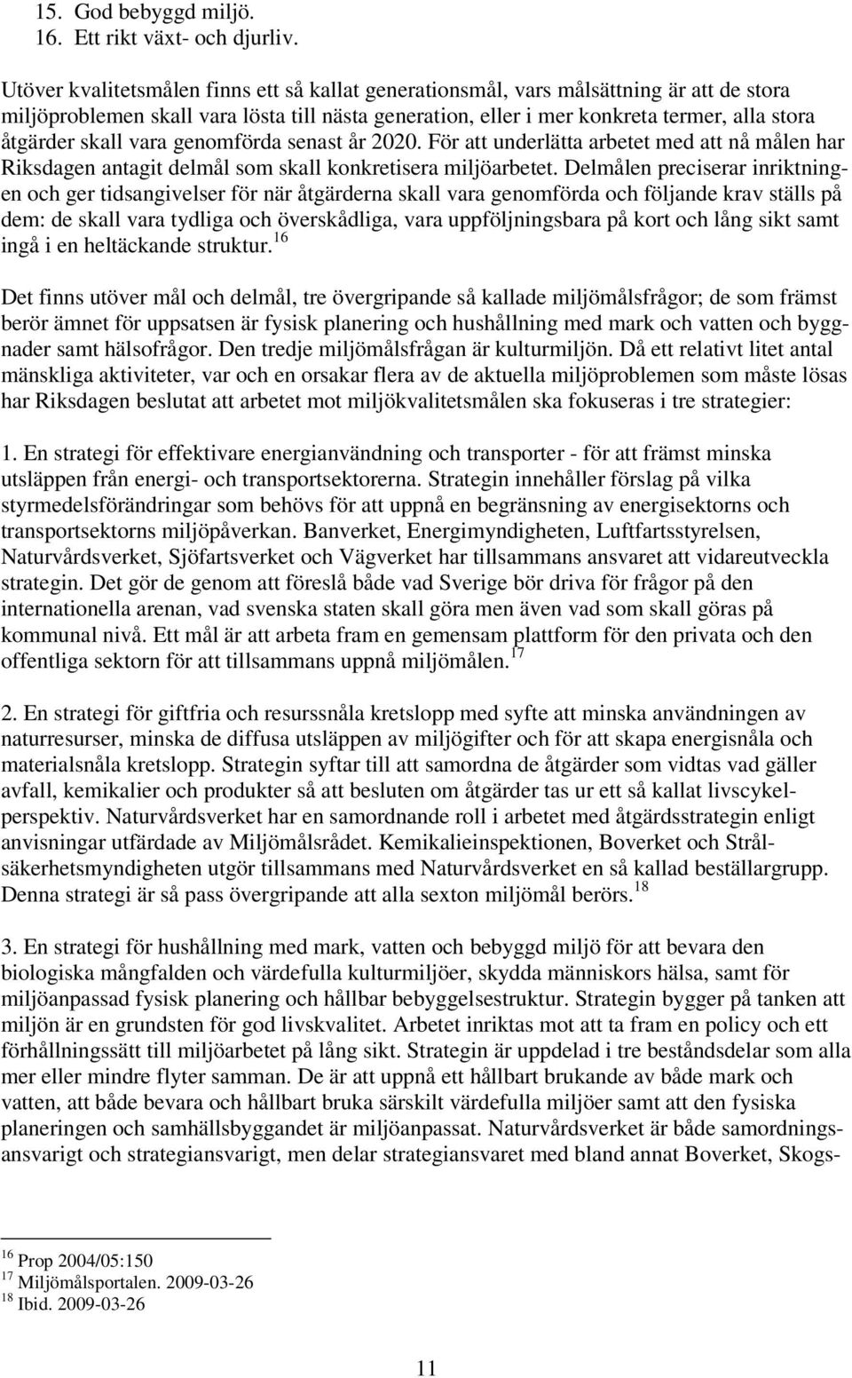 skall vara genomförda senast år 2020. För att underlätta arbetet med att nå målen har Riksdagen antagit delmål som skall konkretisera miljöarbetet.