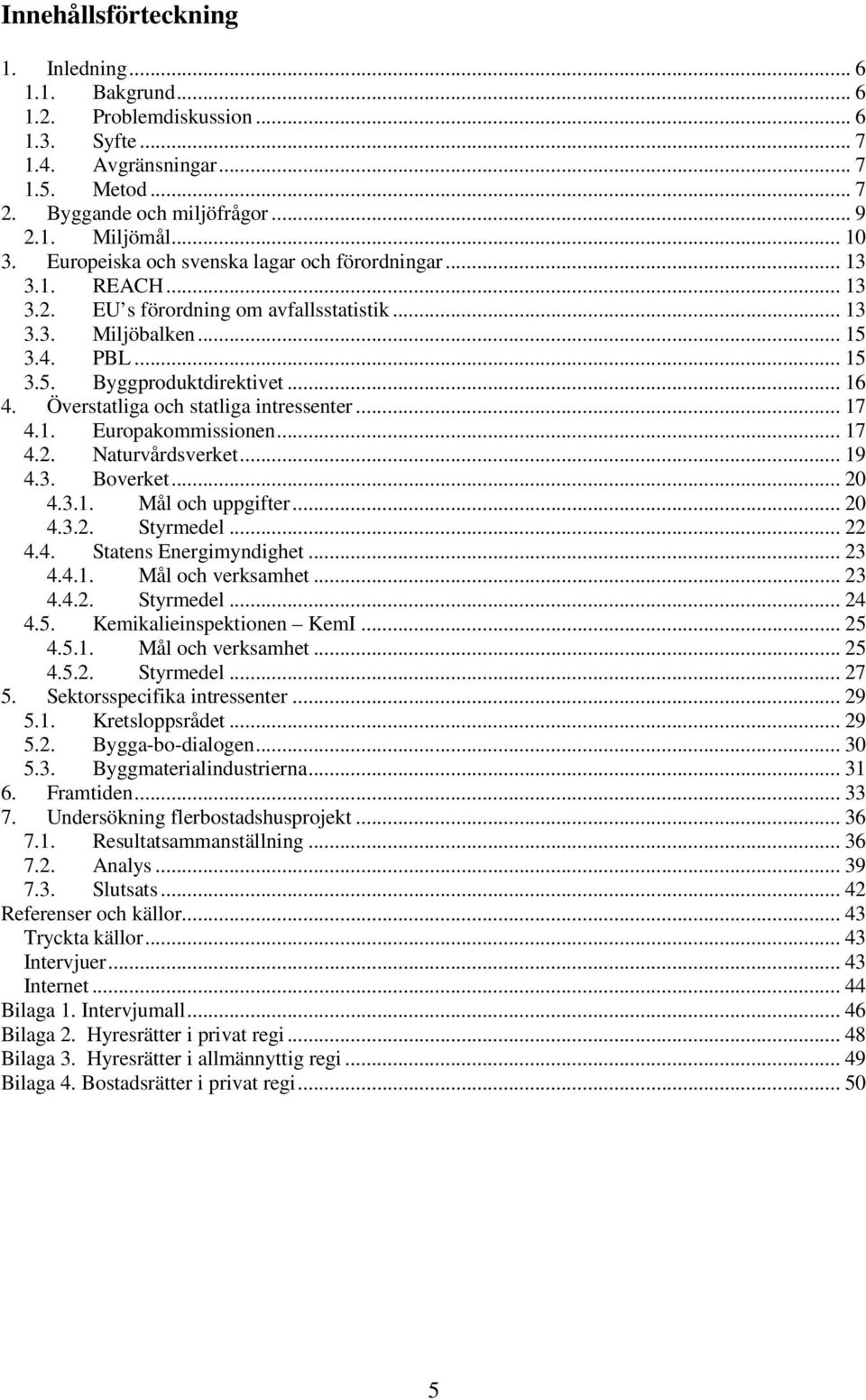 Överstatliga och statliga intressenter... 17 4.1. Europakommissionen... 17 4.2. Naturvårdsverket... 19 4.3. Boverket... 20 4.3.1. Mål och uppgifter... 20 4.3.2. Styrmedel... 22 4.4. Statens Energimyndighet.