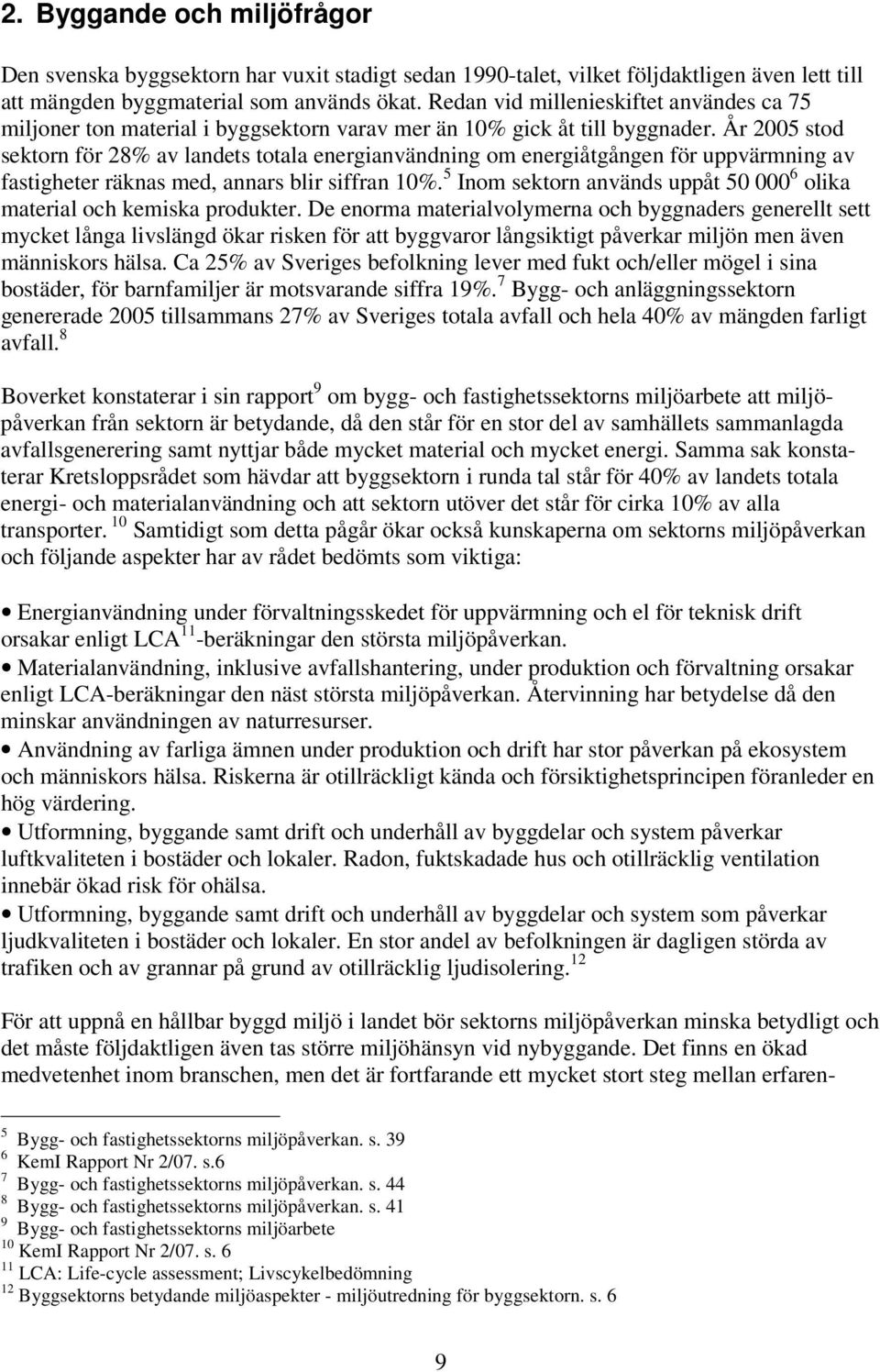 År 2005 stod sektorn för 28% av landets totala energianvändning om energiåtgången för uppvärmning av fastigheter räknas med, annars blir siffran 10%.