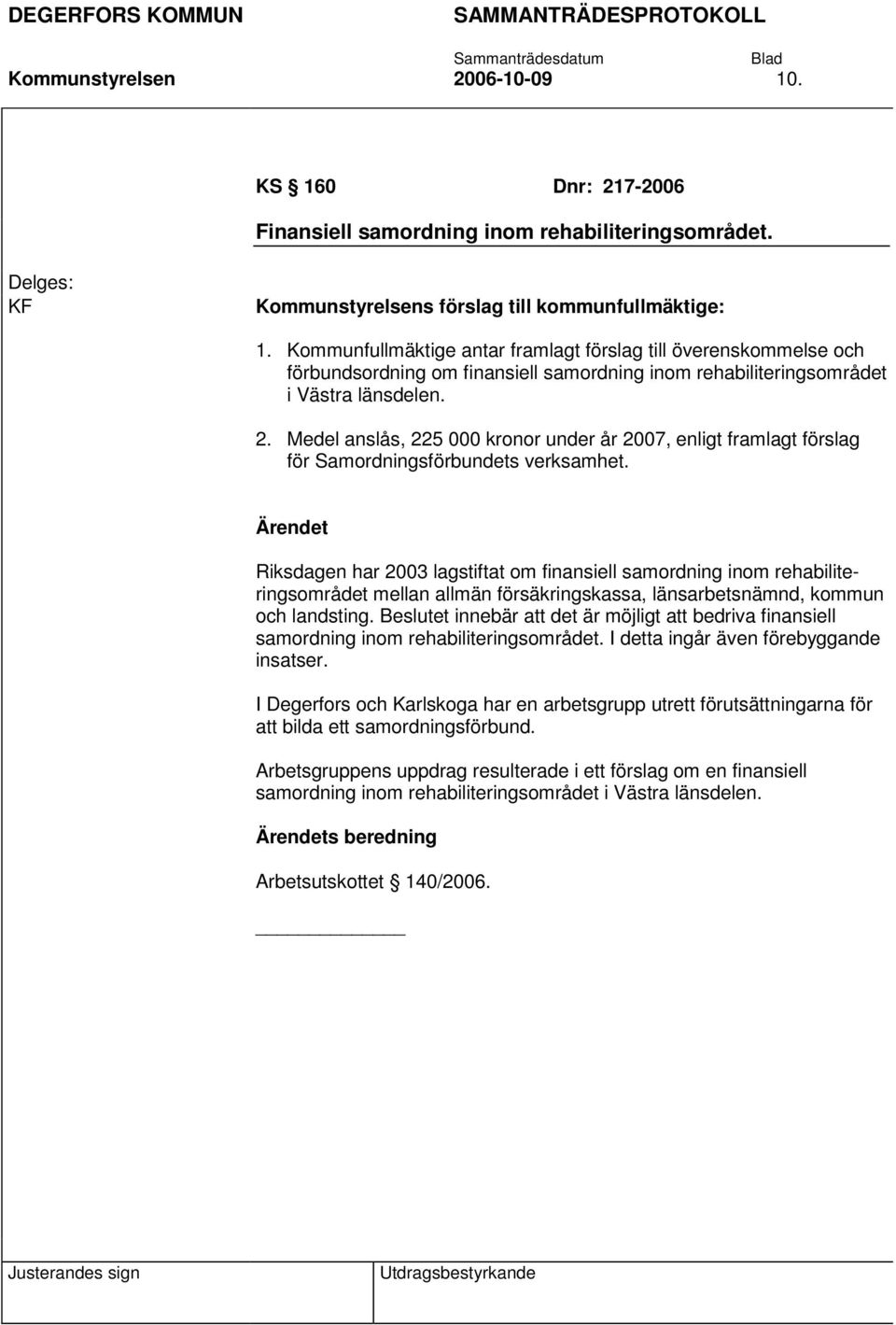 Medel anslås, 225 000 kronor under år 2007, enligt framlagt förslag för Samordningsförbundets verksamhet.