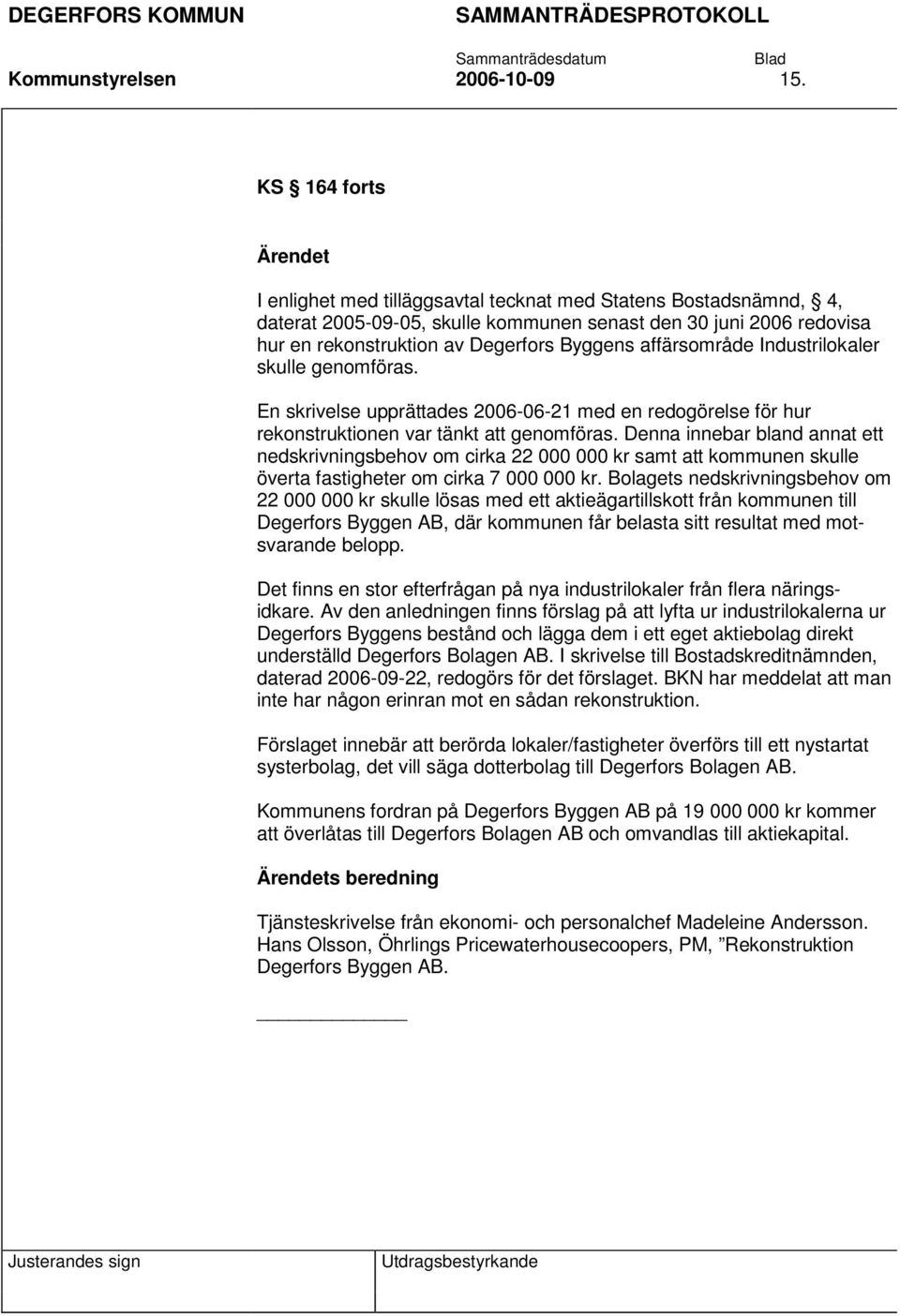 affärsområde Industrilokaler skulle genomföras. En skrivelse upprättades 2006-06-21 med en redogörelse för hur rekonstruktionen var tänkt att genomföras.