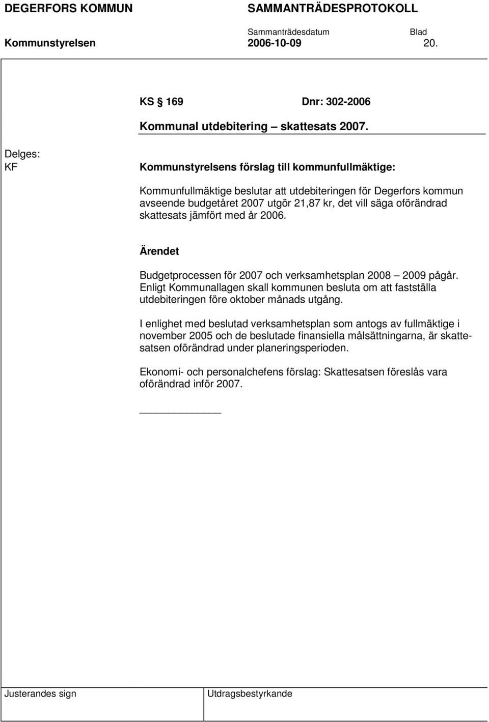 skattesats jämfört med år 2006. Budgetprocessen för 2007 och verksamhetsplan 2008 2009 pågår.