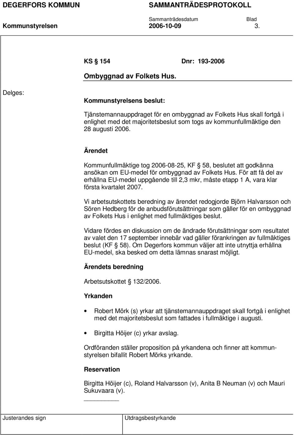 Kommunfullmäktige tog 2006-08-25, KF 58, beslutet att godkänna ansökan om EU-medel för ombyggnad av Folkets Hus.