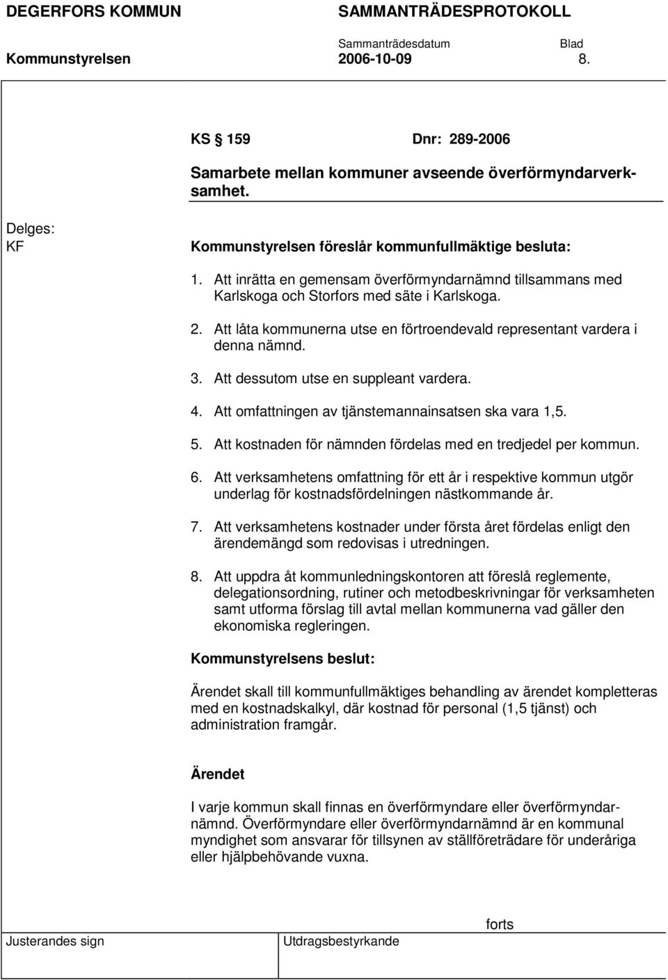 Att dessutom utse en suppleant vardera. 4. Att omfattningen av tjänstemannainsatsen ska vara 1,5. 5. Att kostnaden för nämnden fördelas med en tredjedel per kommun. 6.