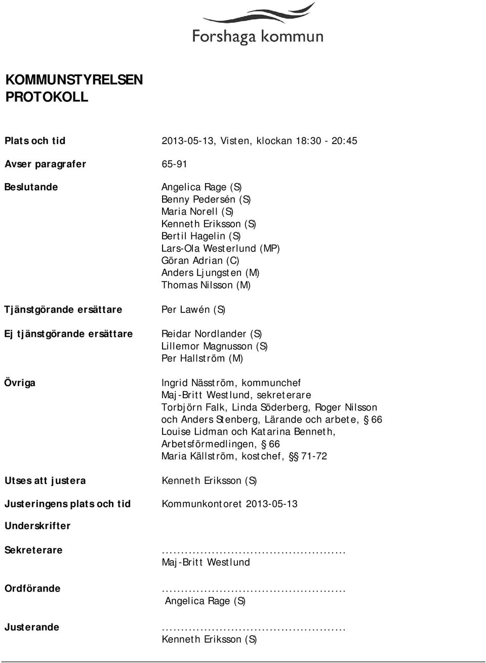 Magnusson (S) Per Hallström (M) Ingrid Näsström, kommunchef Maj-Britt Westlund, sekreterare Torbjörn Falk, Linda Söderberg, Roger Nilsson och Anders Stenberg, Lärande och arbete, 66 Louise Lidman och