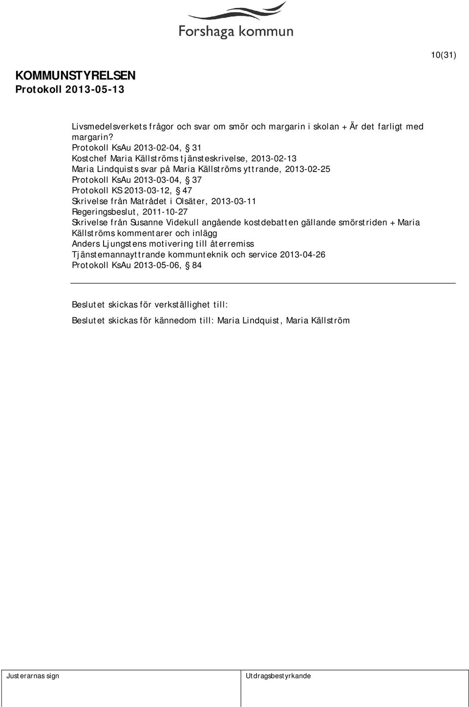 Protokoll KS 2013-03-12, 47 Skrivelse från Matrådet i Olsäter, 2013-03-11 Regeringsbeslut, 2011-10-27 Skrivelse från Susanne Videkull angående kostdebatten gällande smörstriden +