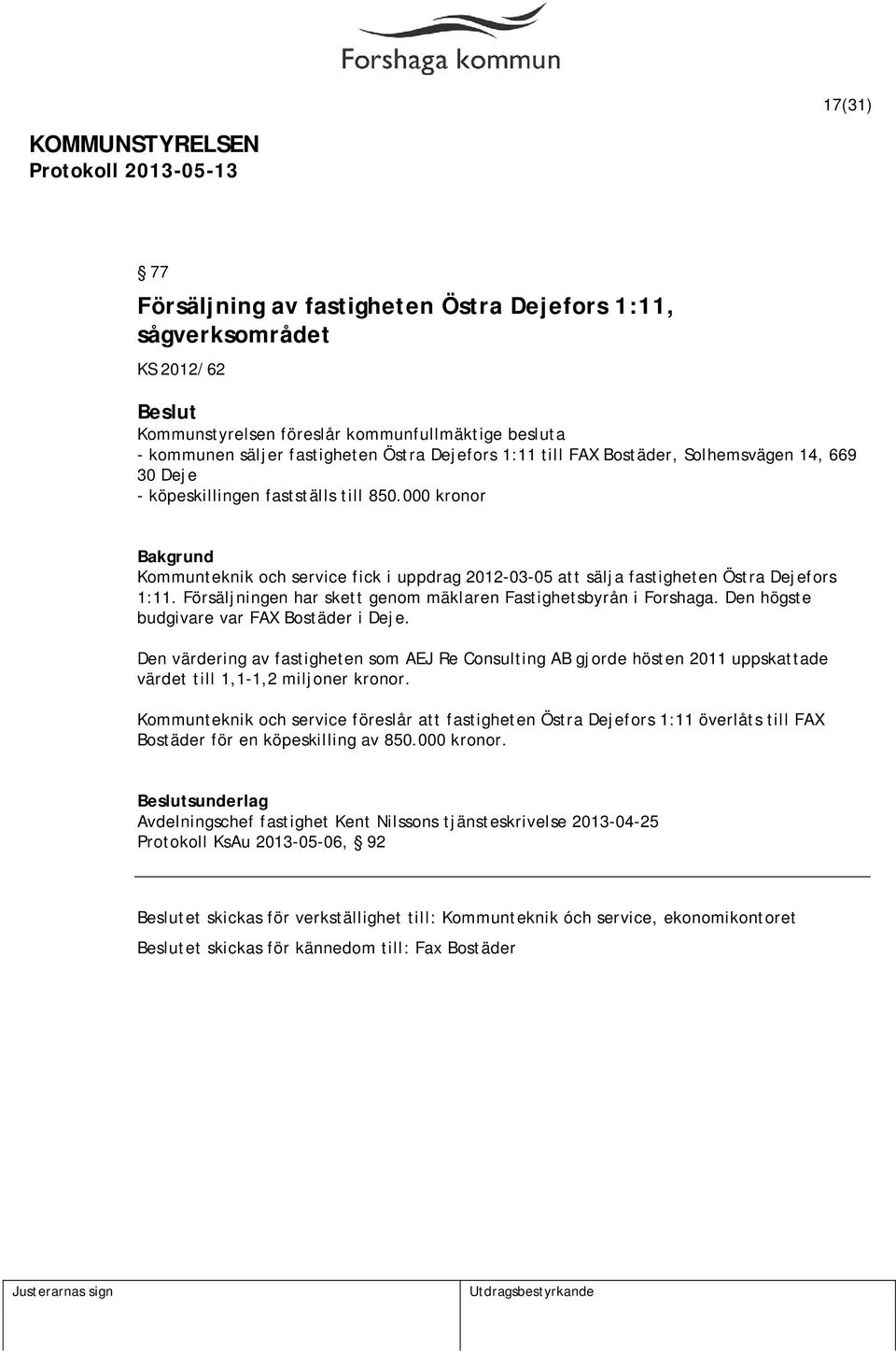 Försäljningen har skett genom mäklaren Fastighetsbyrån i Forshaga. Den högste budgivare var FAX Bostäder i Deje.