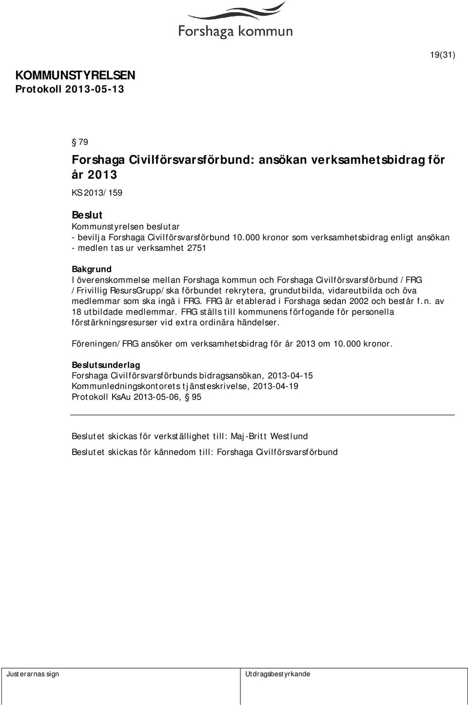 rekrytera, grundutbilda, vidareutbilda och öva medlemmar som ska ingå i FRG. FRG är etablerad i Forshaga sedan 2002 och består f.n. av 18 utbildade medlemmar.