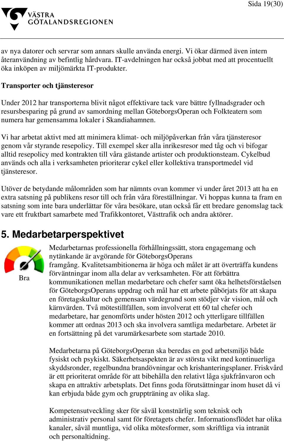Transporter och tjänsteresor Under 2012 har transporterna blivit något effektivare tack vare bättre fyllnadsgrader och resursbesparing på grund av samordning mellan GöteborgsOperan och Folkteatern
