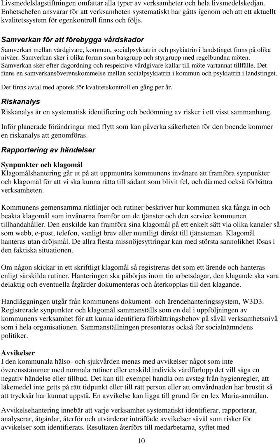 Samverkan för att förebygga vårdskador Samverkan mellan vårdgivare, kommun, socialpsykiatrin och psykiatrin i landstinget finns på olika nivåer.