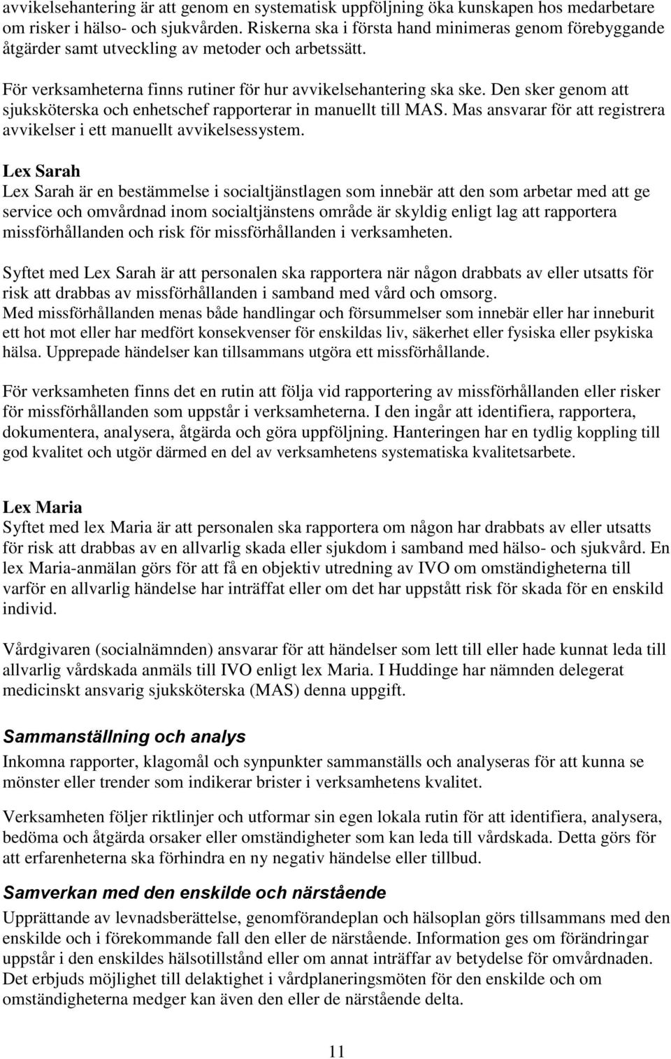 Den sker genom att sjuksköterska och enhetschef rapporterar in manuellt till MAS. Mas ansvarar för att registrera avvikelser i ett manuellt avvikelsessystem.