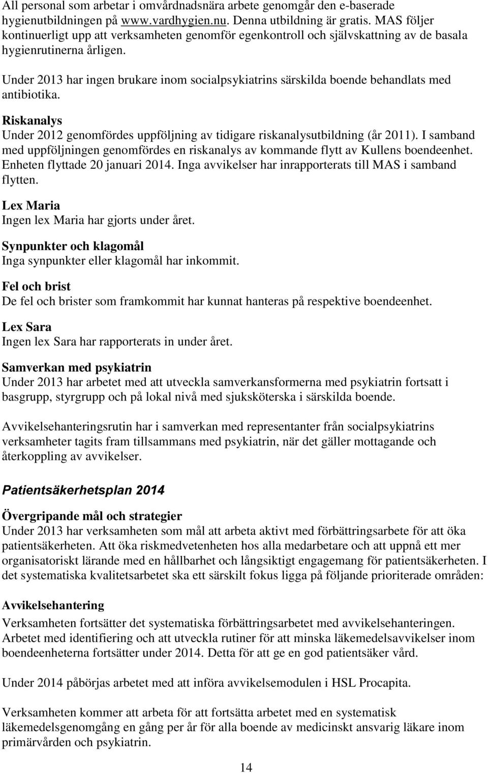 Under 2013 har ingen brukare inom socialpsykiatrins särskilda boende behandlats med antibiotika. Riskanalys Under 2012 genomfördes uppföljning av tidigare riskanalysutbildning (år 2011).