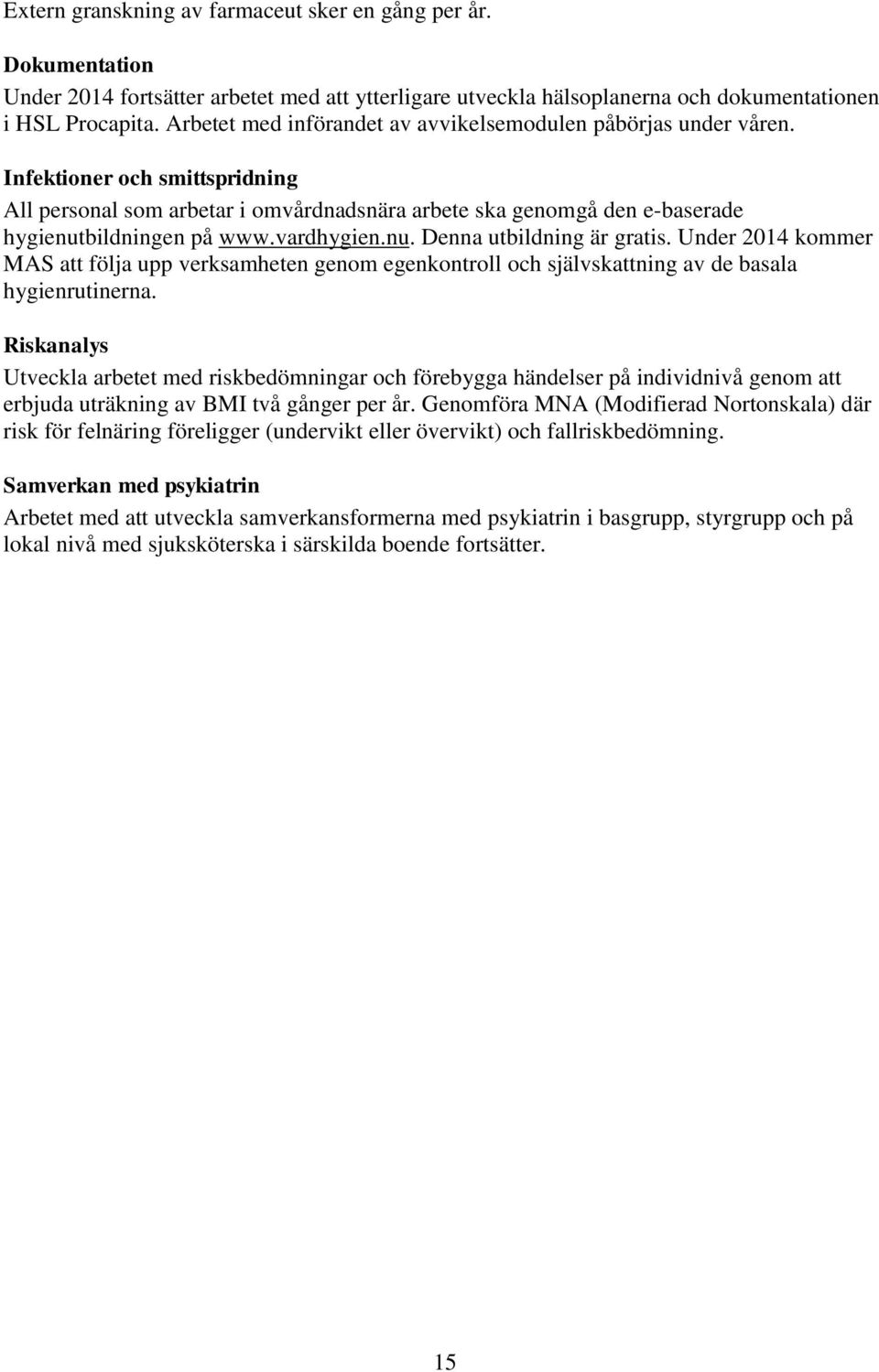 vardhygien.nu. Denna utbildning är gratis. Under 2014 kommer MAS att följa upp verksamheten genom egenkontroll och självskattning av de basala hygienrutinerna.