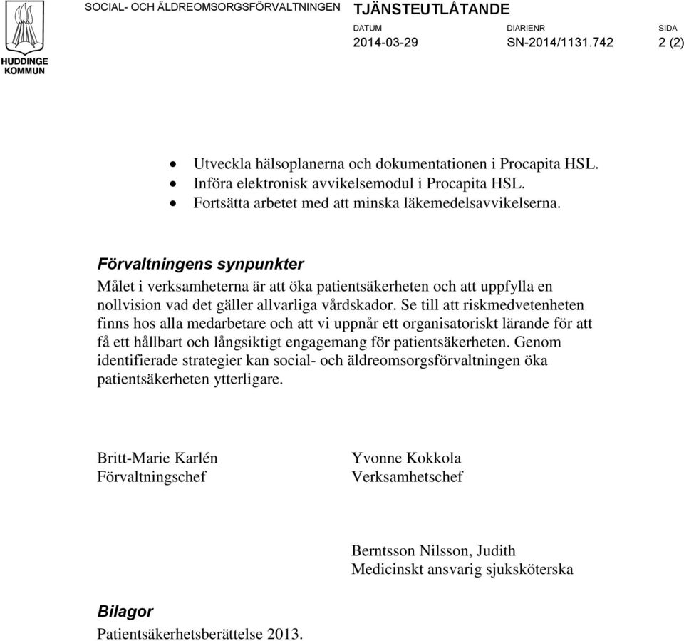 Förvaltningens synpunkter Målet i verksamheterna är att öka patientsäkerheten och att uppfylla en nollvision vad det gäller allvarliga vårdskador.