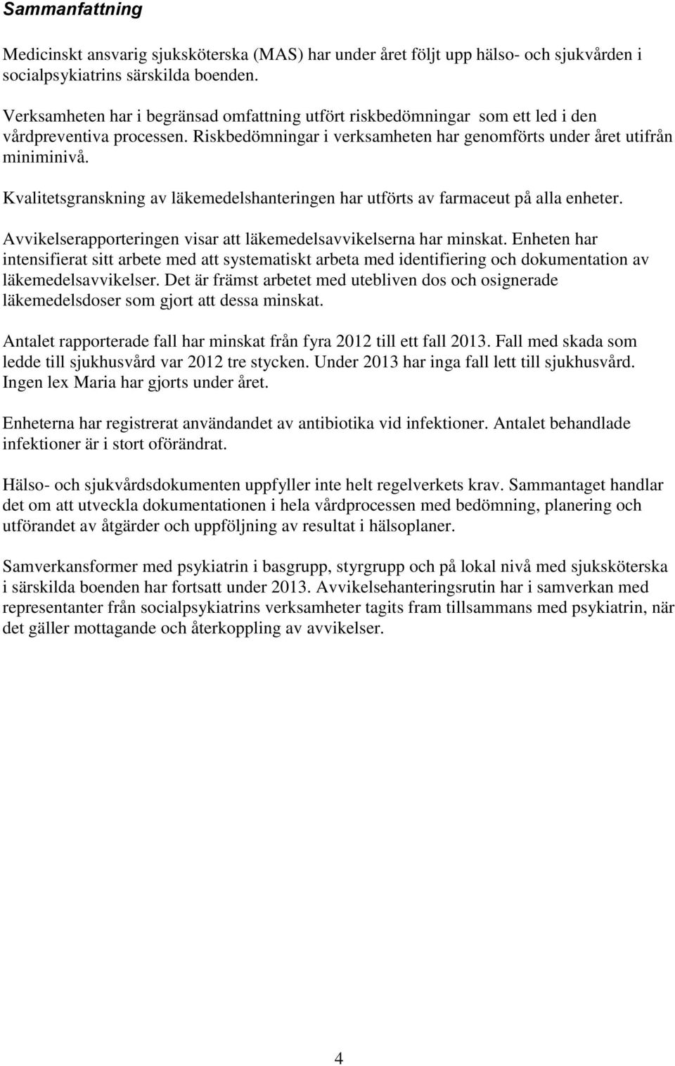 Kvalitetsgranskning av läkemedelshanteringen har utförts av farmaceut på alla enheter. Avvikelserapporteringen visar att läkemedelsavvikelserna har minskat.