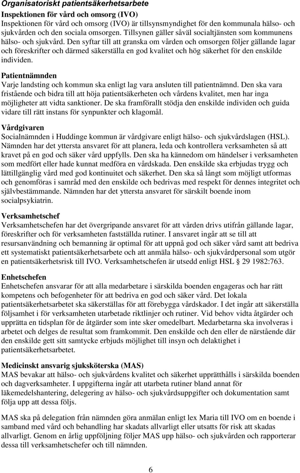 Den syftar till att granska om vården och omsorgen följer gällande lagar och föreskrifter och därmed säkerställa en god kvalitet och hög säkerhet för den enskilde individen.