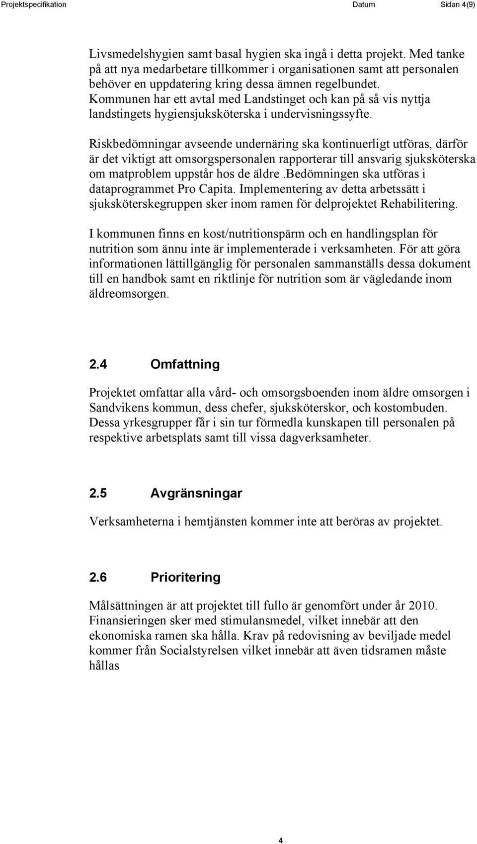 Kommunen har ett avtal med Landstinget och kan på så vis nyttja landstingets hygiensjuksköterska i undervisningssyfte.