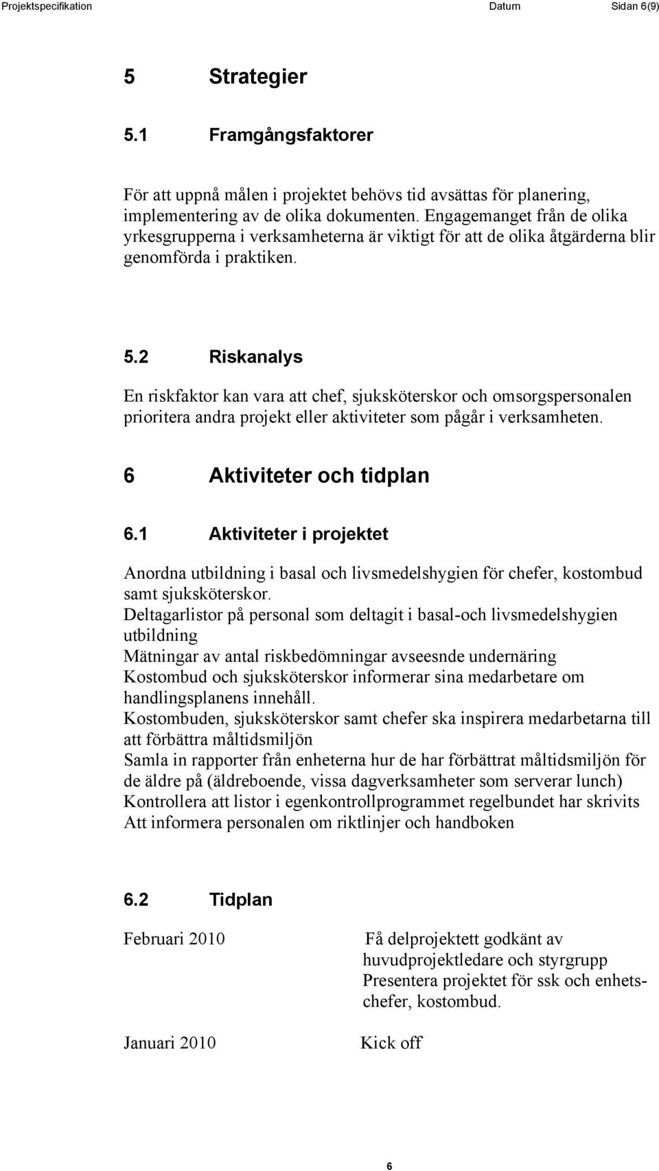 2 Riskanalys En riskfaktor kan vara att chef, sjuksköterskor och omsorgspersonalen prioritera andra projekt eller aktiviteter som pågår i verksamheten. 6 Aktiviteter och tidplan 6.