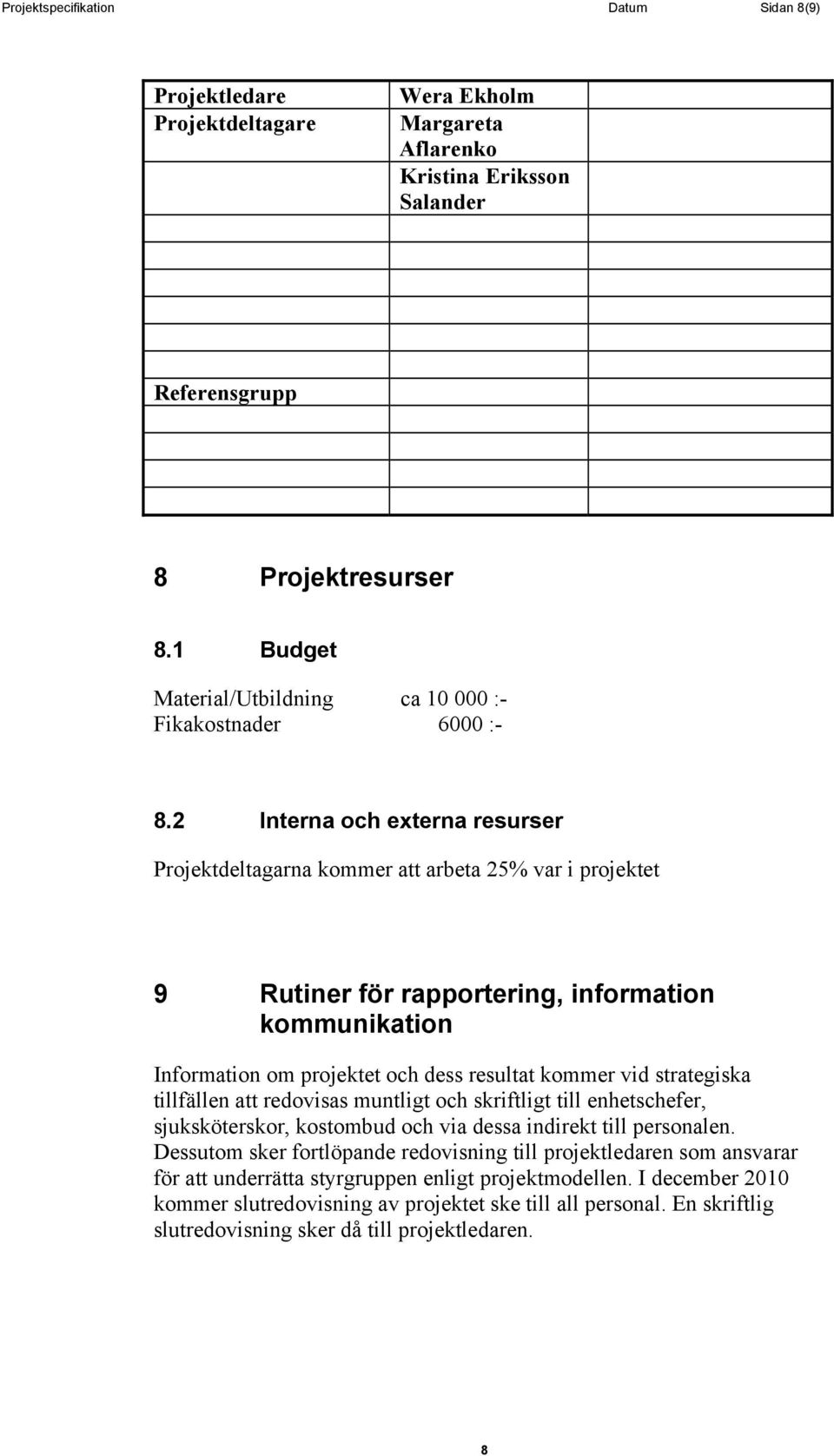 2 Interna och externa resurser Projektdeltagarna kommer att arbeta 25% var i projektet 9 Rutiner för rapportering, information kommunikation Information om projektet och dess resultat kommer vid