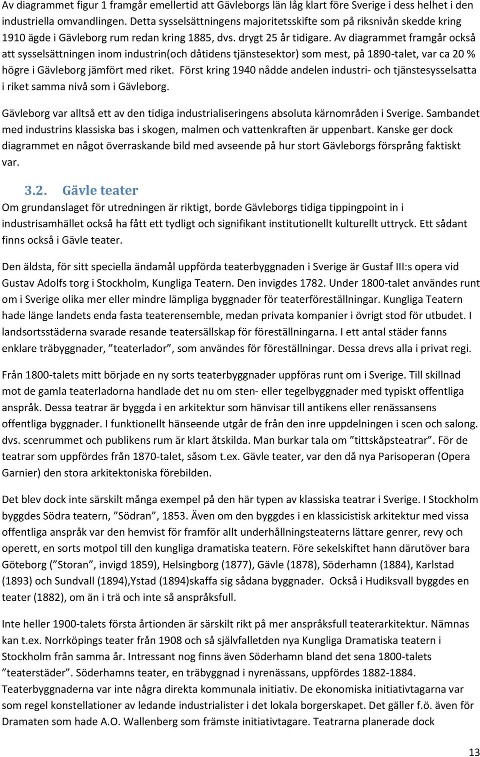 Av diagrammet framgår också att sysselsättningen inom industrin(och dåtidens tjänstesektor) som mest, på 1890-talet, var ca 20 % högre i Gävleborg jämfört med riket.