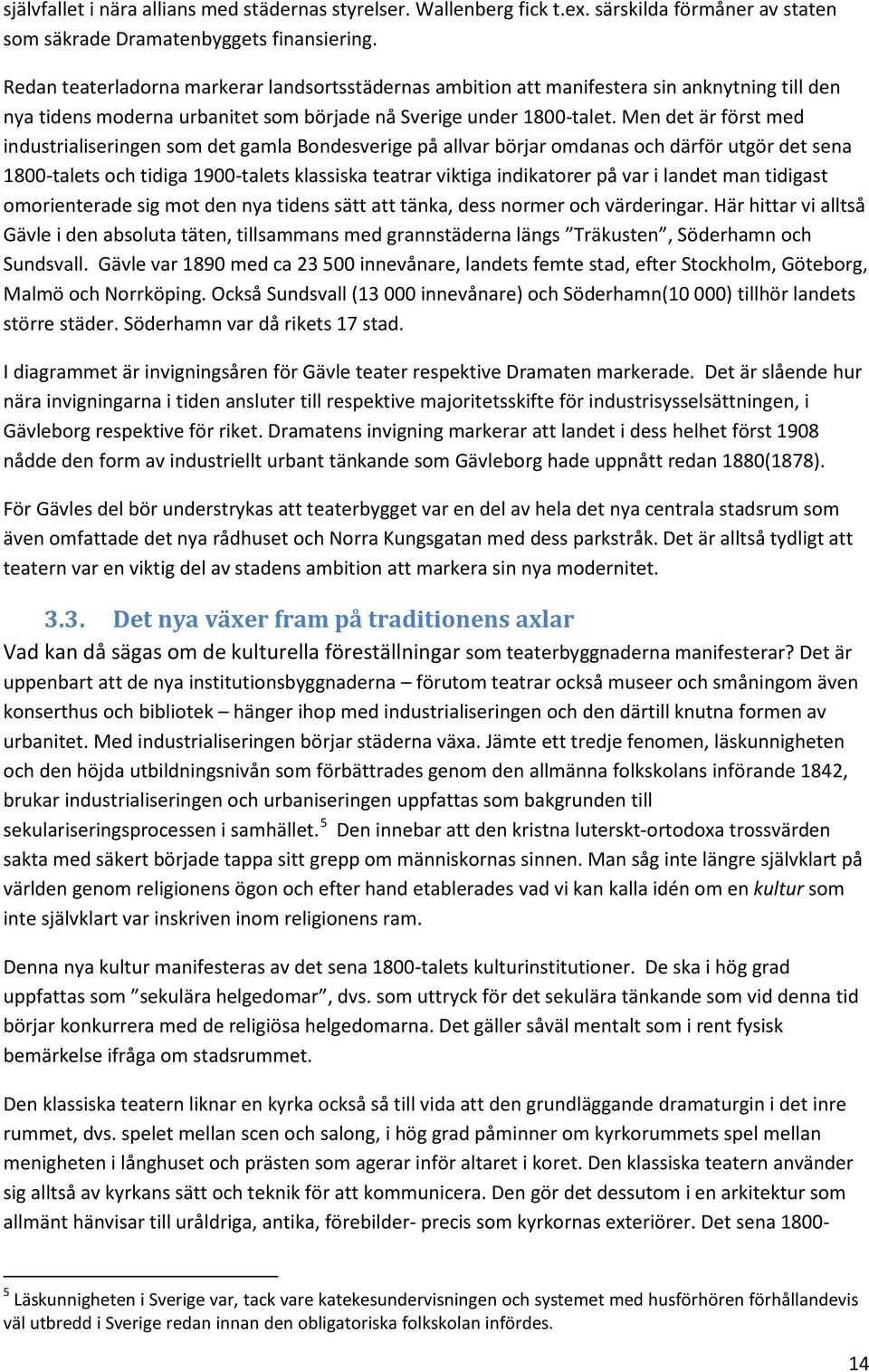 Men det är först med industrialiseringen som det gamla Bondesverige på allvar börjar omdanas och därför utgör det sena 1800-talets och tidiga 1900-talets klassiska teatrar viktiga indikatorer på var