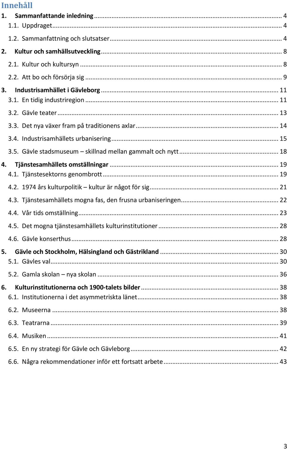 5. Gävle stadsmuseum skillnad mellan gammalt och nytt... 18 4. Tjänstesamhällets omställningar... 19 4.1. Tjänstesektorns genombrott... 19 4.2. 1974 års kulturpolitik kultur är något för sig... 21 4.