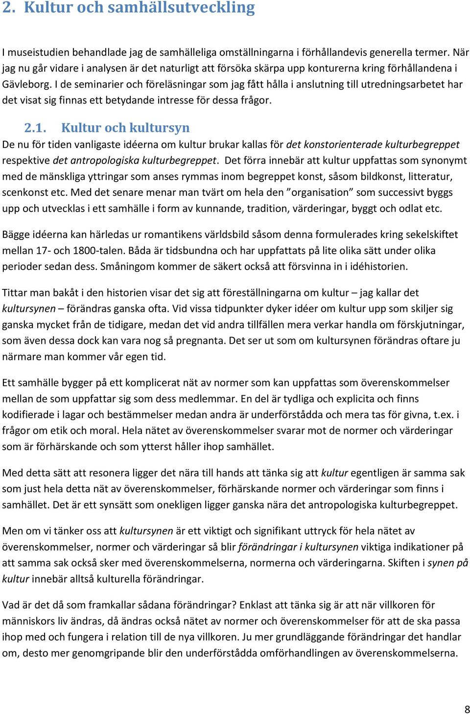 I de seminarier och föreläsningar som jag fått hålla i anslutning till utredningsarbetet har det visat sig finnas ett betydande intresse för dessa frågor. 2.1.