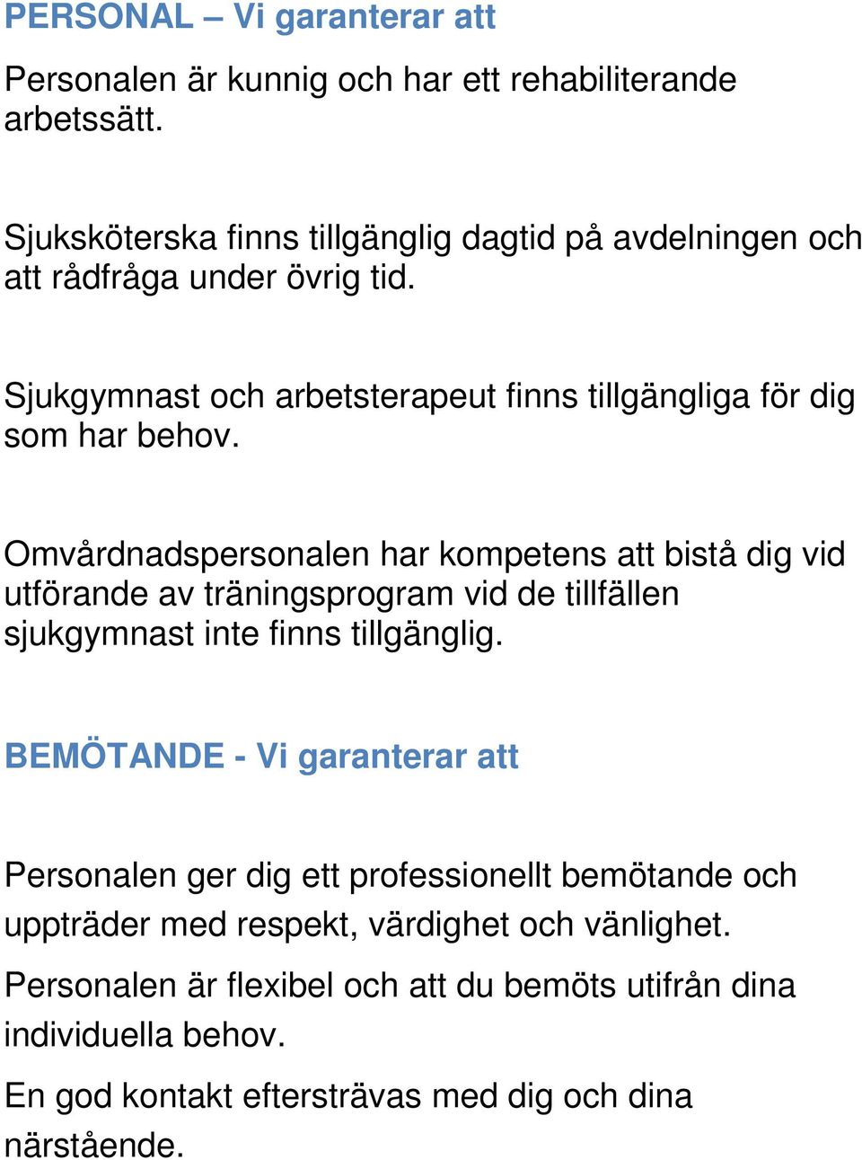 Omvårdnadspersonalen har kompetens att bistå dig vid utförande av träningsprogram vid de tillfällen sjukgymnast inte finns tillgänglig.