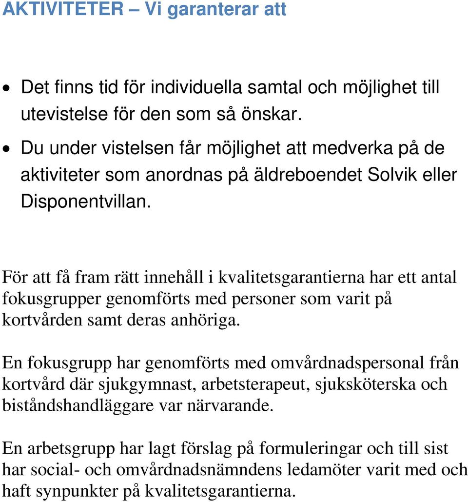 För att få fram rätt innehåll i kvalitetsgarantierna har ett antal fokusgrupper genomförts med personer som varit på kortvården samt deras anhöriga.